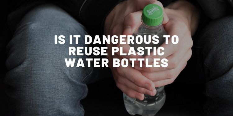 4 Dangers Of Reusing Plastic Water Bottles